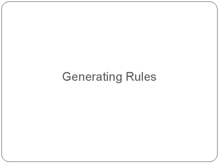 Generating Rules 