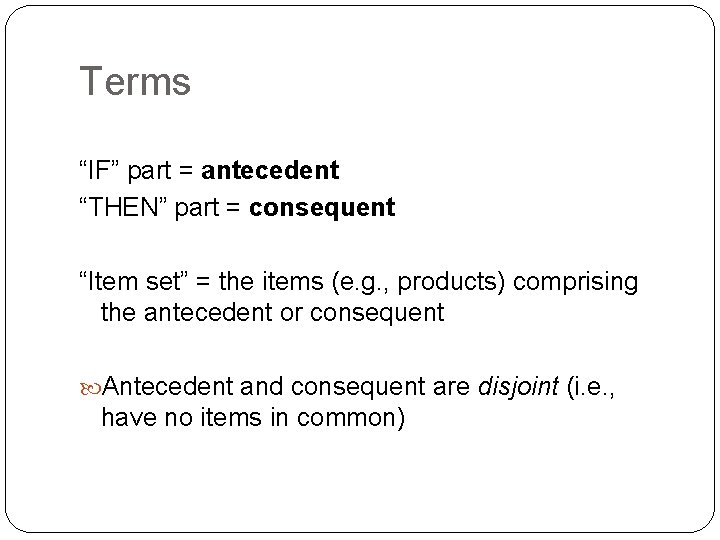Terms “IF” part = antecedent “THEN” part = consequent “Item set” = the items