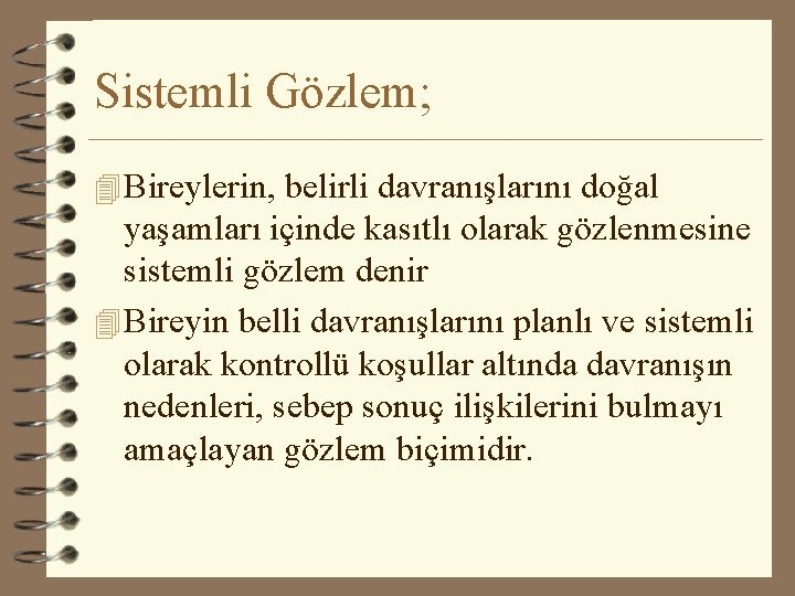 Sistemli Gözlem; 4 Bireylerin, belirli davranışlarını doğal yaşamları içinde kasıtlı olarak gözlenmesine sistemli gözlem Sistemli Gözlem; 4 Bireylerin, belirli davranışlarını doğal yaşamları içinde kasıtlı olarak gözlenmesine sistemli gözlem