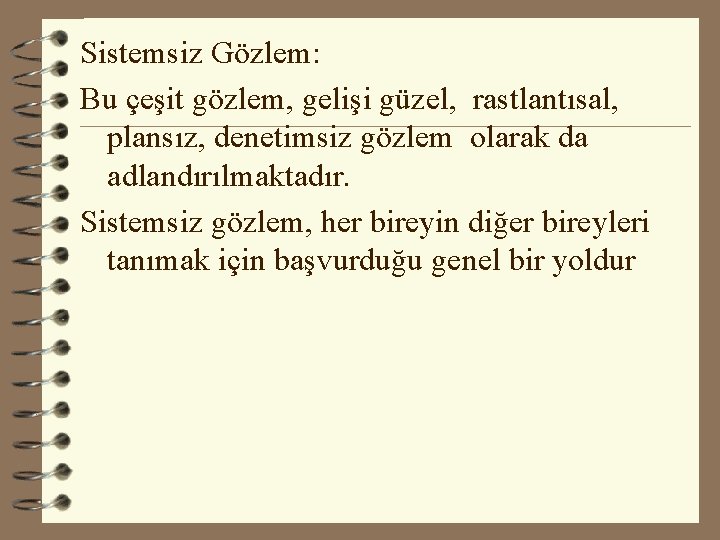 Sistemsiz Gözlem: Bu çeşit gözlem, gelişi güzel, rastlantısal, plansız, denetimsiz gözlem olarak da adlandırılmaktadır. Sistemsiz Gözlem: Bu çeşit gözlem, gelişi güzel, rastlantısal, plansız, denetimsiz gözlem olarak da adlandırılmaktadır.