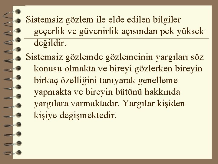 Sistemsiz gözlem ile elde edilen bilgiler geçerlik ve güvenirlik açısından pek yüksek değildir. Sistemsiz