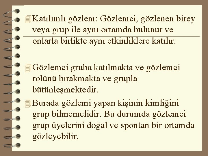 4 Katılımlı gözlem: Gözlemci, gözlenen birey veya grup ile aynı ortamda bulunur ve onlarla