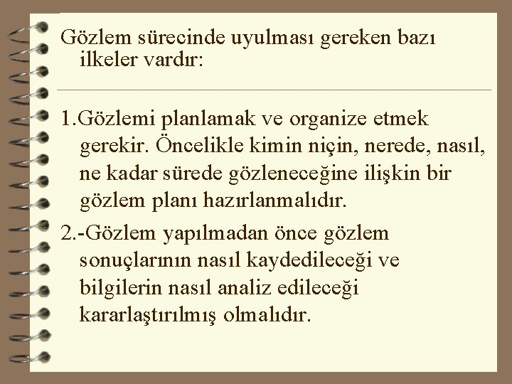 Gözlem sürecinde uyulması gereken bazı ilkeler vardır: 1. Gözlemi planlamak ve organize etmek gerekir. Gözlem sürecinde uyulması gereken bazı ilkeler vardır: 1. Gözlemi planlamak ve organize etmek gerekir.