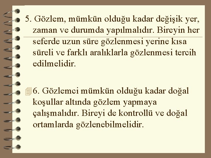 5. Gözlem, mümkün olduğu kadar değişik yer, zaman ve durumda yapılmalıdır. Bireyin her seferde 5. Gözlem, mümkün olduğu kadar değişik yer, zaman ve durumda yapılmalıdır. Bireyin her seferde