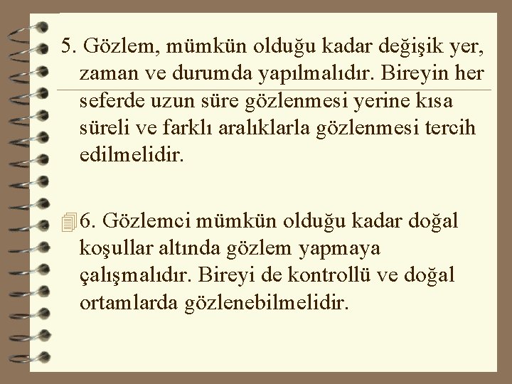 5. Gözlem, mümkün olduğu kadar değişik yer, zaman ve durumda yapılmalıdır. Bireyin her seferde