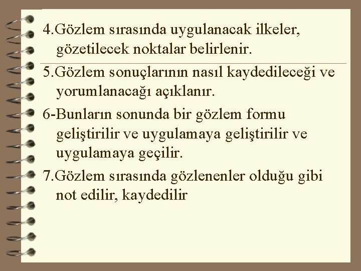 4. Gözlem sırasında uygulanacak ilkeler, gözetilecek noktalar belirlenir. 5. Gözlem sonuçlarının nasıl kaydedileceği ve