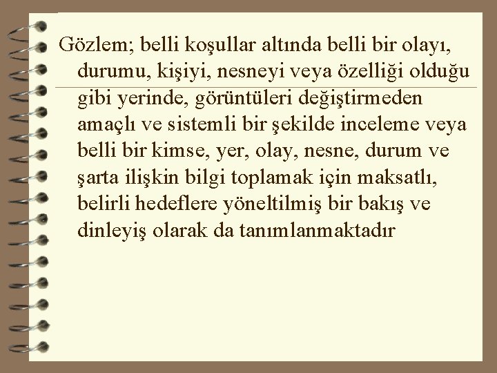 Gözlem; belli koşullar altında belli bir olayı, durumu, kişiyi, nesneyi veya özelliği olduğu gibi