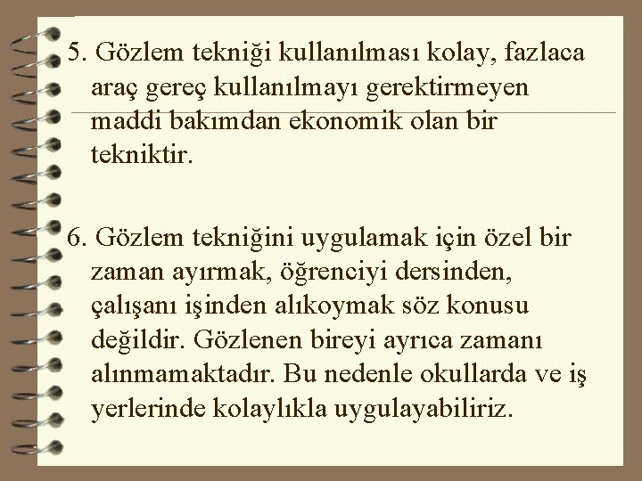 5. Gözlem tekniği kullanılması kolay, fazlaca araç gereç kullanılmayı gerektirmeyen maddi bakımdan ekonomik olan