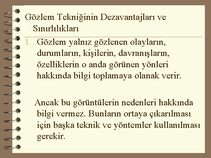 Gözlem Tekniğinin Dezavantajları ve Sınırlılıkları 1. Gözlem yalnız gözlenen olayların, durumların, kişilerin, davranışların, özelliklerin Gözlem Tekniğinin Dezavantajları ve Sınırlılıkları 1. Gözlem yalnız gözlenen olayların, durumların, kişilerin, davranışların, özelliklerin