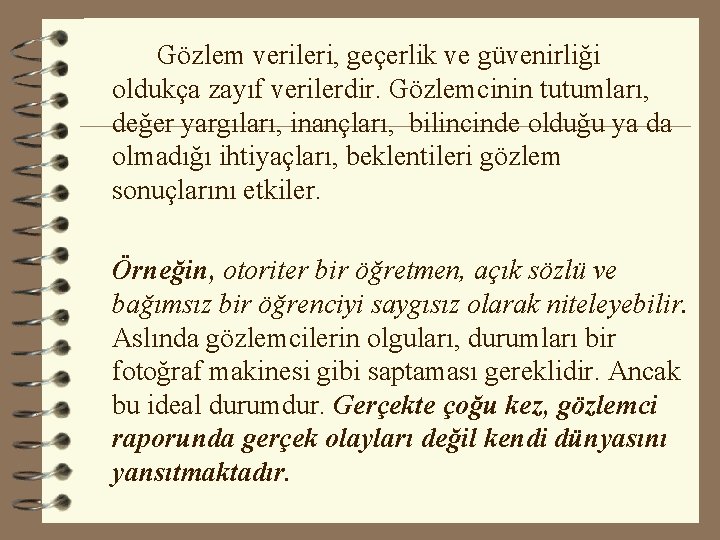 Gözlem verileri, geçerlik ve güvenirliği oldukça zayıf verilerdir. Gözlemcinin tutumları, değer yargıları, inançları, bilincinde Gözlem verileri, geçerlik ve güvenirliği oldukça zayıf verilerdir. Gözlemcinin tutumları, değer yargıları, inançları, bilincinde