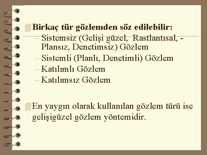 4 Birkaç tür gözlemden söz edilebilir: – Sistemsiz (Gelişi güzel, Rastlantısal, Plansız, Denetimsiz) Gözlem