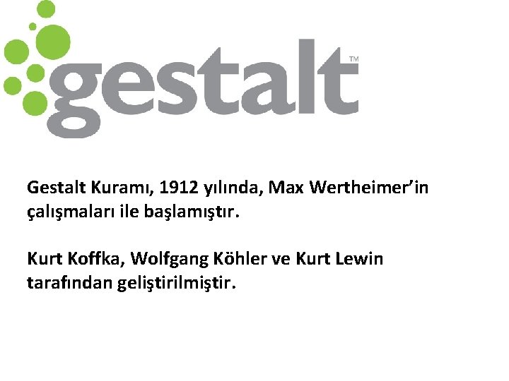 Gestalt Kuramı, 1912 yılında, Max Wertheimer’in çalışmaları ile başlamıştır. Kurt Koffka, Wolfgang Köhler ve