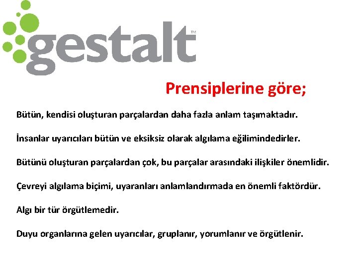 Prensiplerine göre; Bütün, kendisi oluşturan parçalardan daha fazla anlam taşımaktadır. İnsanlar uyarıcıları bütün ve