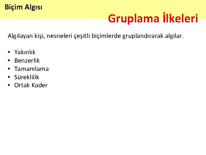 Biçim Algısı Gruplama İlkeleri Algılayan kişi, nesneleri çeşitli biçimlerde gruplandırarak algılar. • • •