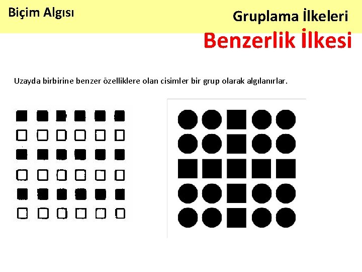 Biçim Algısı Gruplama İlkeleri Benzerlik İlkesi Uzayda birbirine benzer özelliklere olan cisimler bir grup