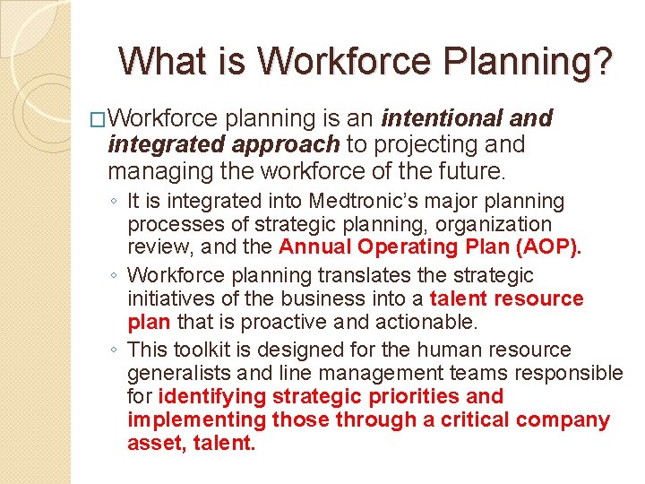 What is Workforce Planning? �Workforce planning is an intentional and integrated approach to projecting