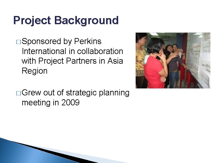 Project Background � Sponsored by Perkins International in collaboration with Project Partners in Asia