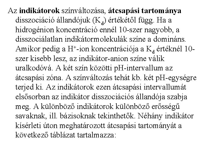 Az indikátorok színváltozása, átcsapási tartománya disszociáció állandójuk (Kd) értékétől függ. Ha a hidrogénion koncentráció