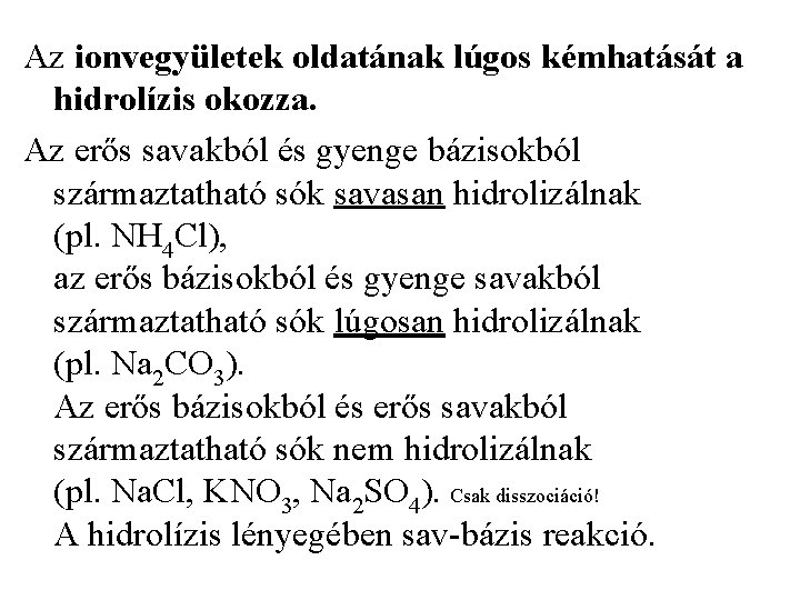 Az ionvegyületek oldatának lúgos kémhatását a hidrolízis okozza. Az erős savakból és gyenge bázisokból