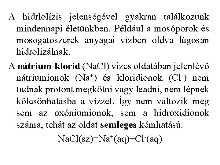 A hidrlolízis jelenségével gyakran találkozunk mindennapi életünkben. Például a mosóporok és mosogatószerek anyagai vízben A hidrlolízis jelenségével gyakran találkozunk mindennapi életünkben. Például a mosóporok és mosogatószerek anyagai vízben