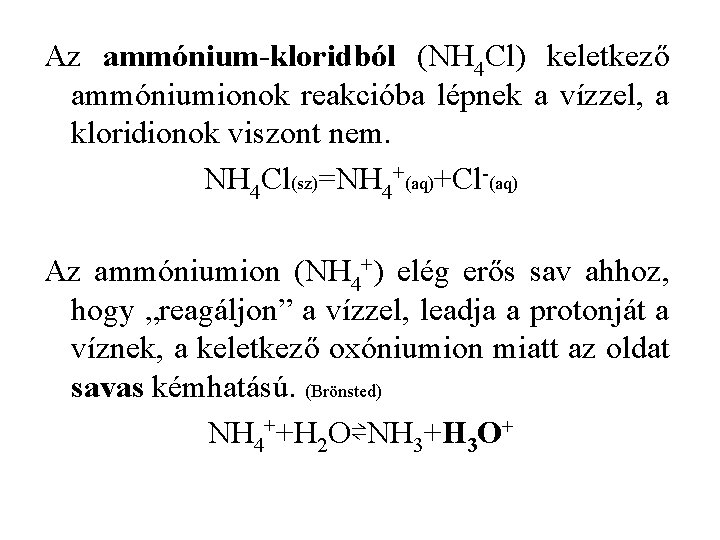 Az ammónium-kloridból (NH 4 Cl) keletkező ammóniumionok reakcióba lépnek a vízzel, a kloridionok viszont Az ammónium-kloridból (NH 4 Cl) keletkező ammóniumionok reakcióba lépnek a vízzel, a kloridionok viszont