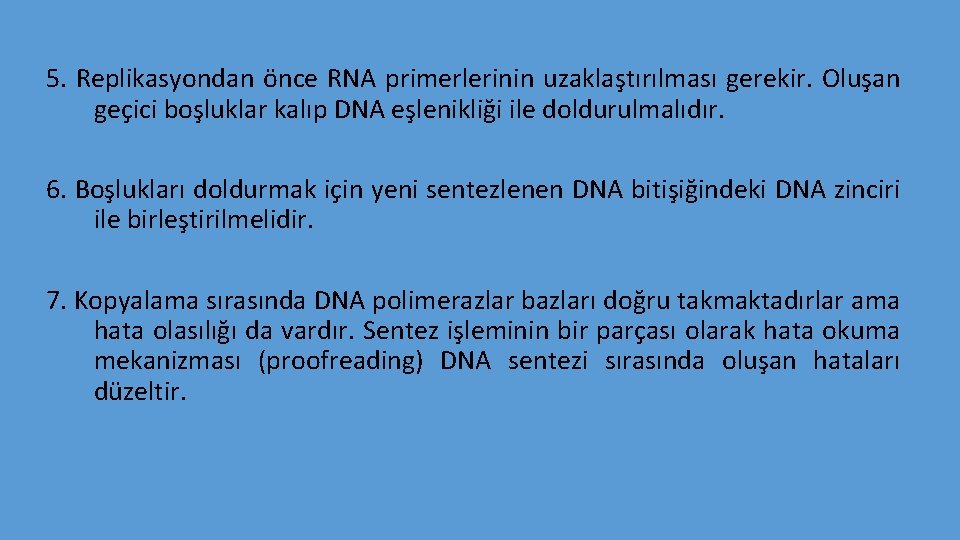 5. Replikasyondan önce RNA primerlerinin uzaklaştırılması gerekir. Oluşan geçici boşluklar kalıp DNA eşlenikliği ile