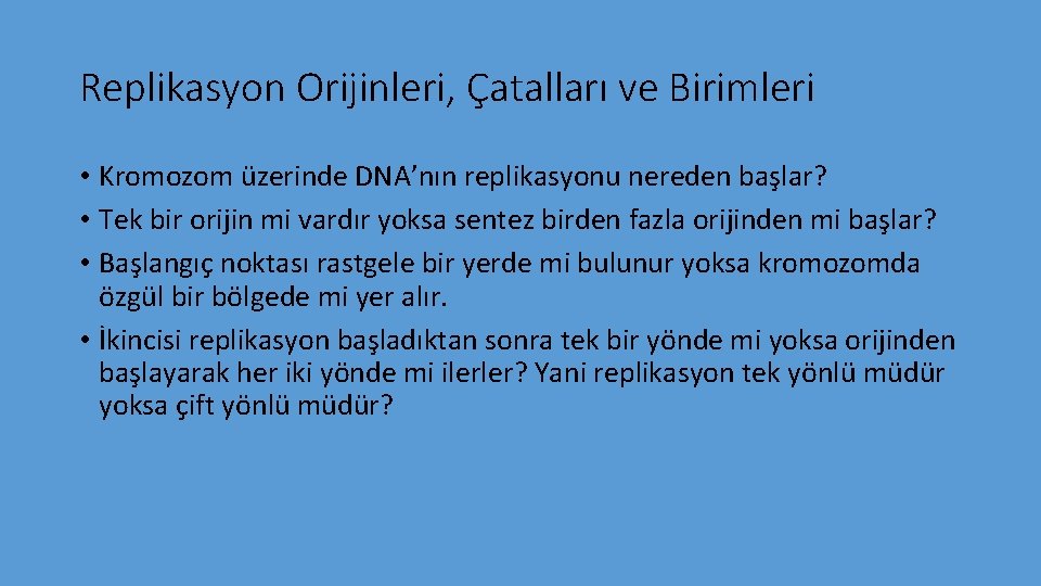 Replikasyon Orijinleri, Çatalları ve Birimleri • Kromozom üzerinde DNA’nın replikasyonu nereden başlar? • Tek