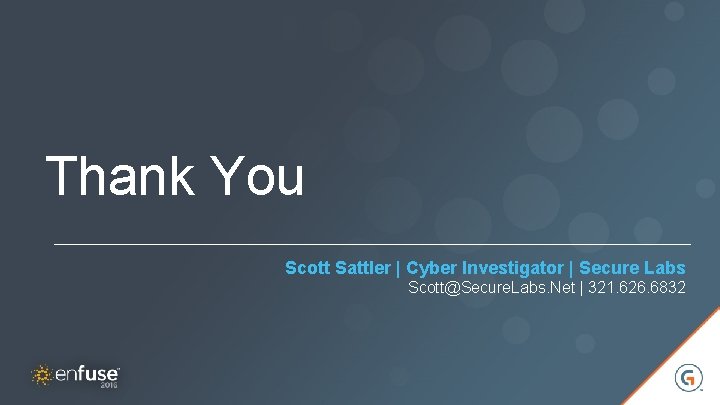 Thank You Scott Sattler | Cyber Investigator | Secure Labs Scott@Secure. Labs. Net |