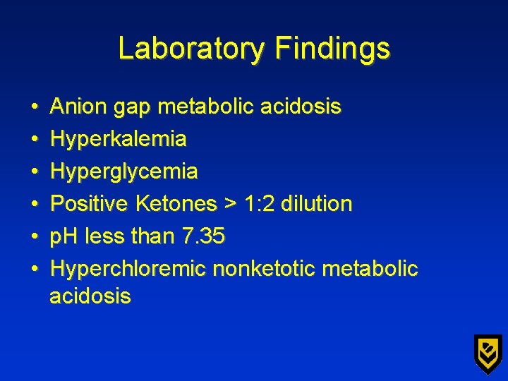 Laboratory Findings • • • Anion gap metabolic acidosis Hyperkalemia Hyperglycemia Positive Ketones >
