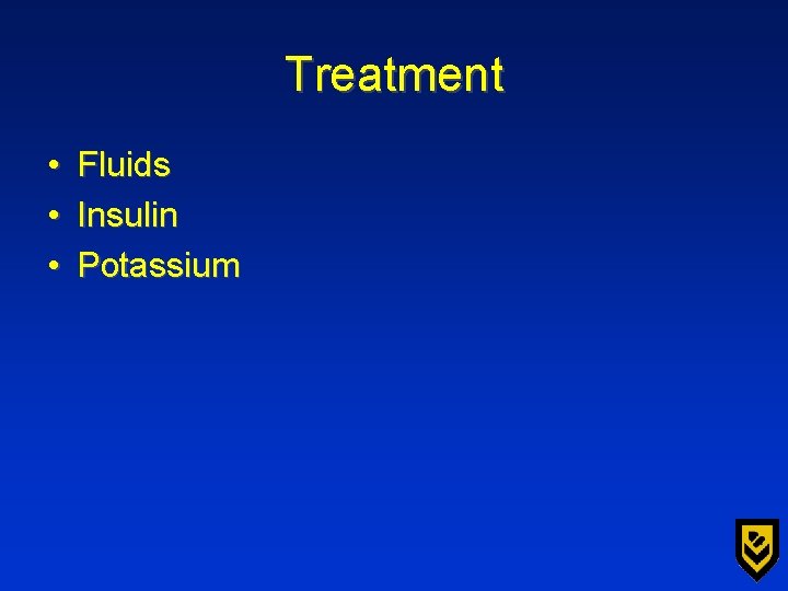 Treatment • • • Fluids Insulin Potassium 