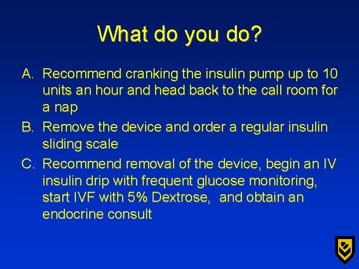 What do you do? A. Recommend cranking the insulin pump up to 10 units