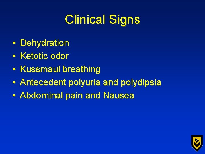 Clinical Signs • • • Dehydration Ketotic odor Kussmaul breathing Antecedent polyuria and polydipsia