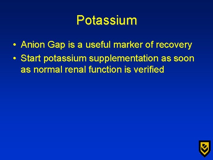 Potassium • Anion Gap is a useful marker of recovery • Start potassium supplementation