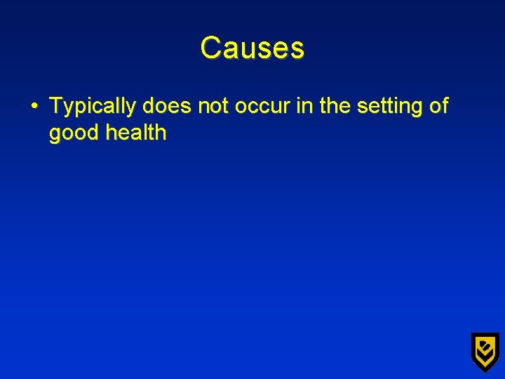 Causes • Typically does not occur in the setting of good health 