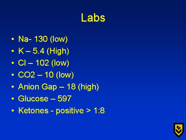Labs • • Na- 130 (low) K – 5. 4 (High) Cl – 102