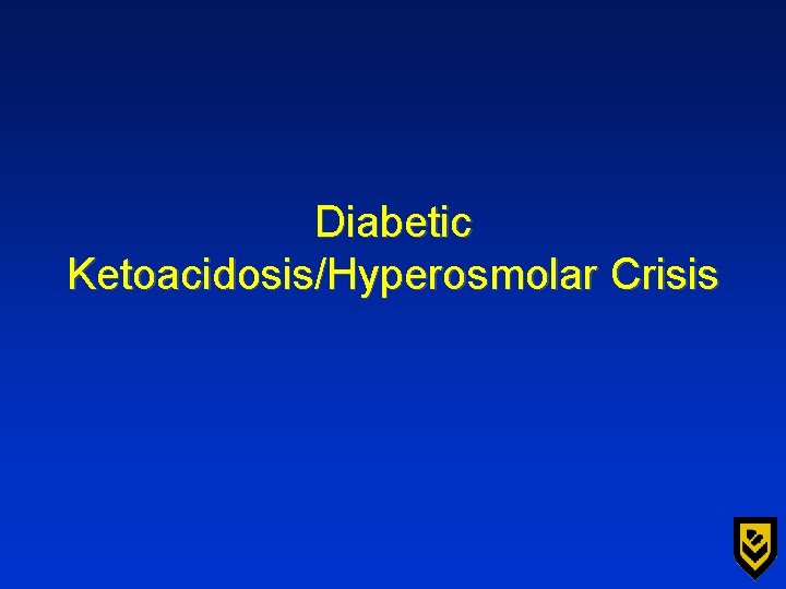 Diabetic Ketoacidosis/Hyperosmolar Crisis 