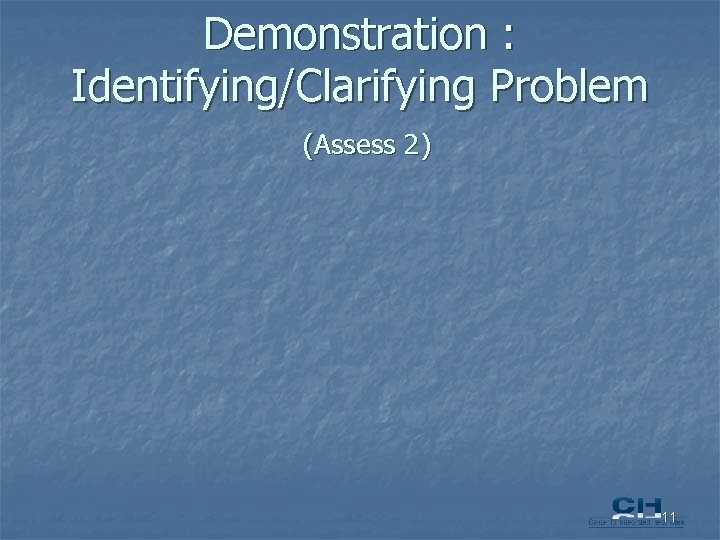 Demonstration : Identifying/Clarifying Problem (Assess 2) 11 