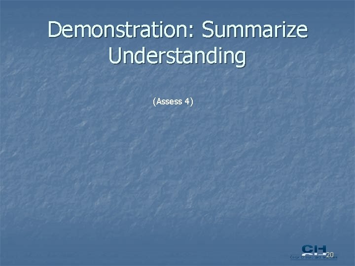 Demonstration: Summarize Understanding (Assess 4) 20 