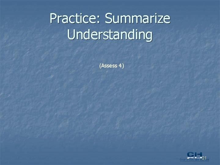 Practice: Summarize Understanding (Assess 4) 21 