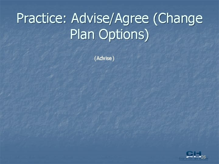 Practice: Advise/Agree (Change Plan Options) (Advise) 26 