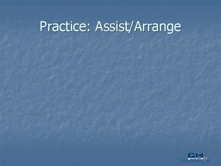 Practice: Assist/Arrange 31 