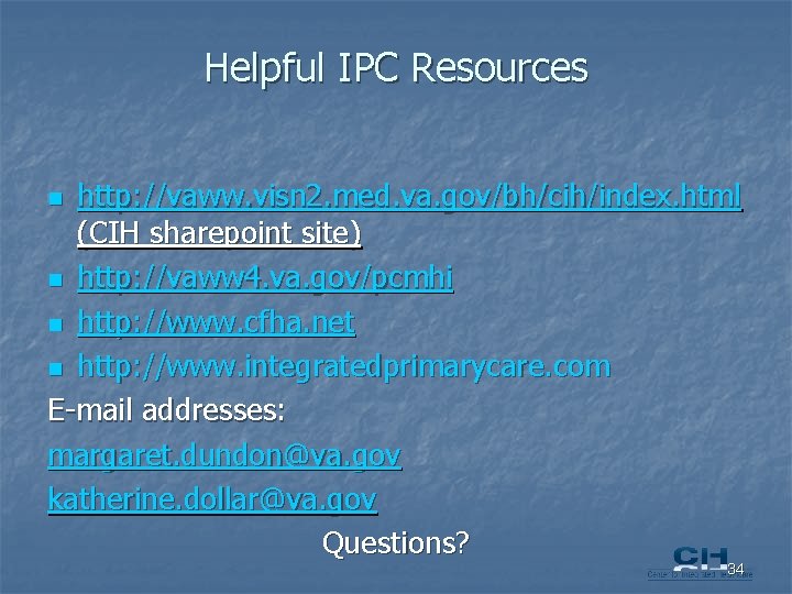 Helpful IPC Resources http: //vaww. visn 2. med. va. gov/bh/cih/index. html (CIH sharepoint site)