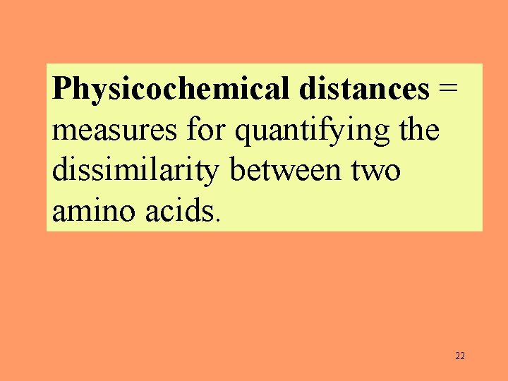 Physicochemical distances = measures for quantifying the dissimilarity between two amino acids. 22 