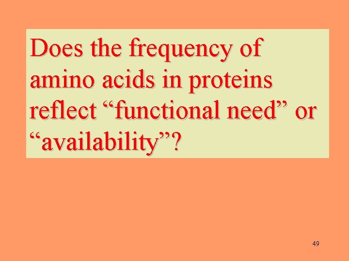 Does the frequency of amino acids in proteins reflect “functional need” or “availability”? 49