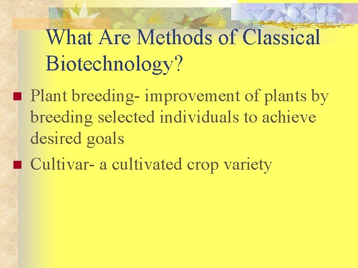 What Are Methods of Classical Biotechnology? n n Plant breeding- improvement of plants by