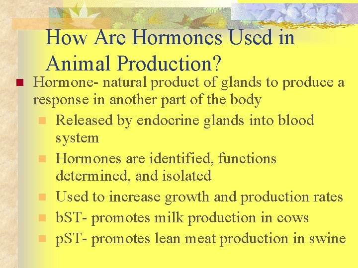 How Are Hormones Used in Animal Production? n Hormone- natural product of glands to