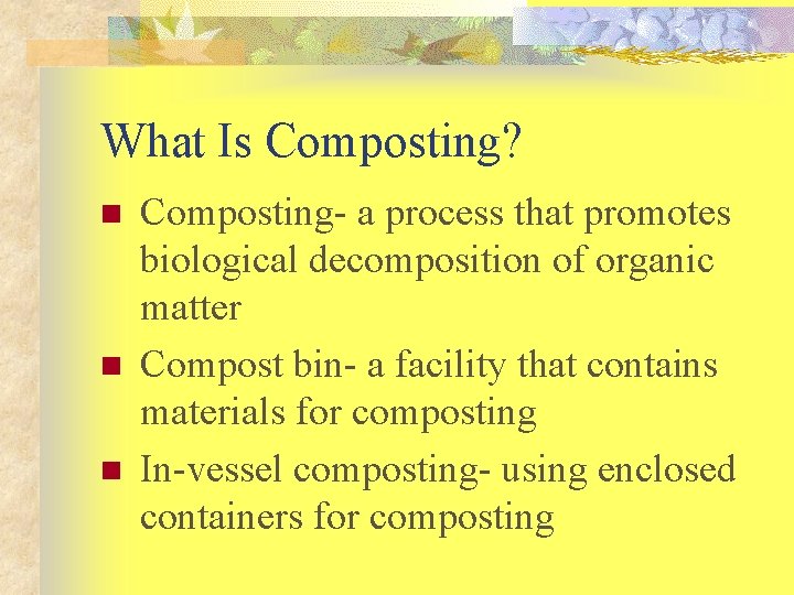 What Is Composting? n n n Composting- a process that promotes biological decomposition of