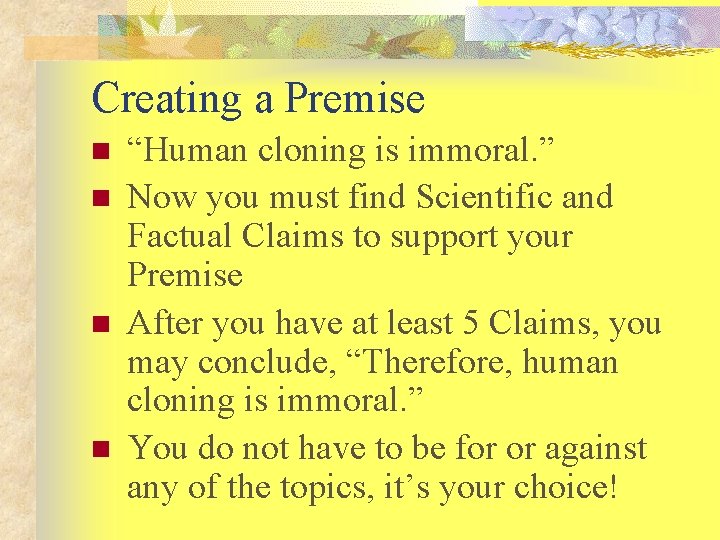 Creating a Premise n n “Human cloning is immoral. ” Now you must find