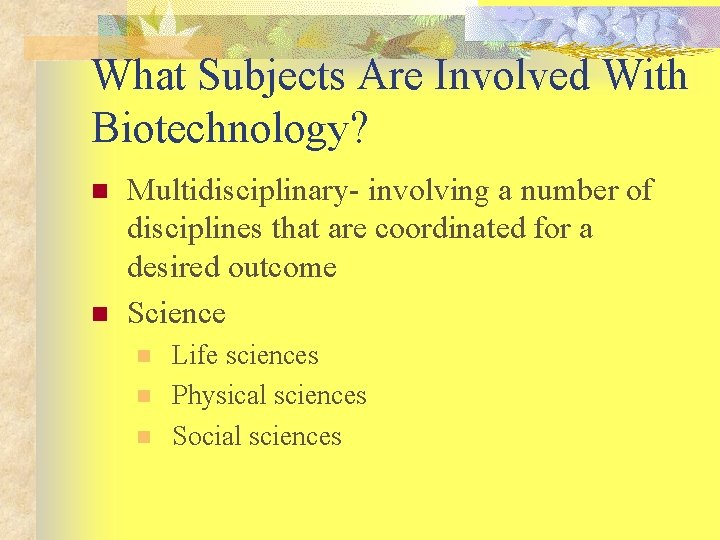 What Subjects Are Involved With Biotechnology? n n Multidisciplinary- involving a number of disciplines