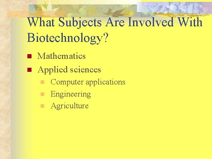 What Subjects Are Involved With Biotechnology? n n Mathematics Applied sciences n n n